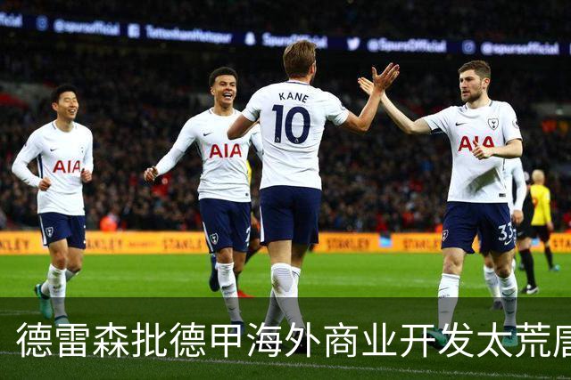 德雷森批德甲海外商业开发太荒唐：出国比赛的俱乐部就那几家